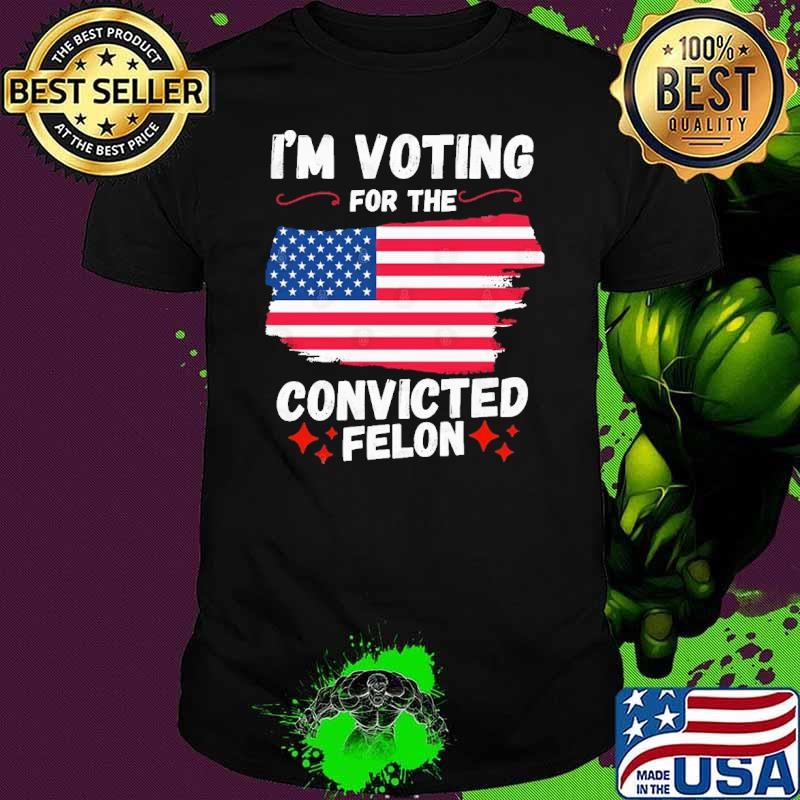 I'm voting for the convicted felon maps usa flag Trump 2024 President T-Shirt