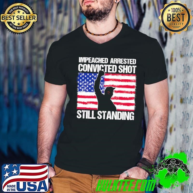 Impeached Arrested Convicted Shot Still Standing Trump Usa Flag T-Shirt