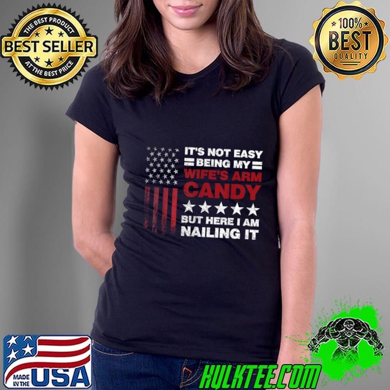 It's Not Easy Being My Wife's Arm Candy Sarcastic USa flag Election 2024 Stars T-Shirt