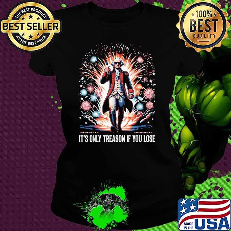It's Only Treason if You Lose George Washington 4th July T-Shirt