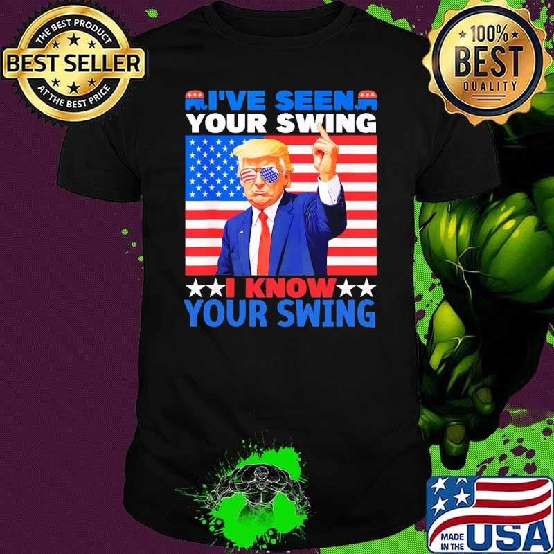 I've seen your swing i know your swing donald trump american flag T-Shirt