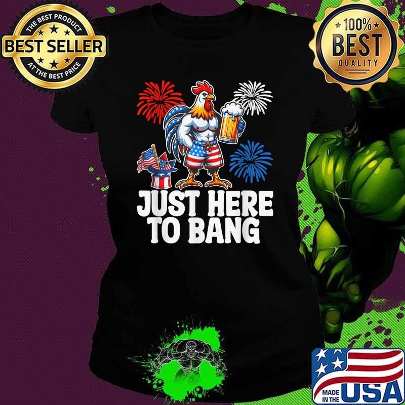 Just Here To Bang Drink Beer 4th July Patriotic Chicken Firework Humor T-Shirt