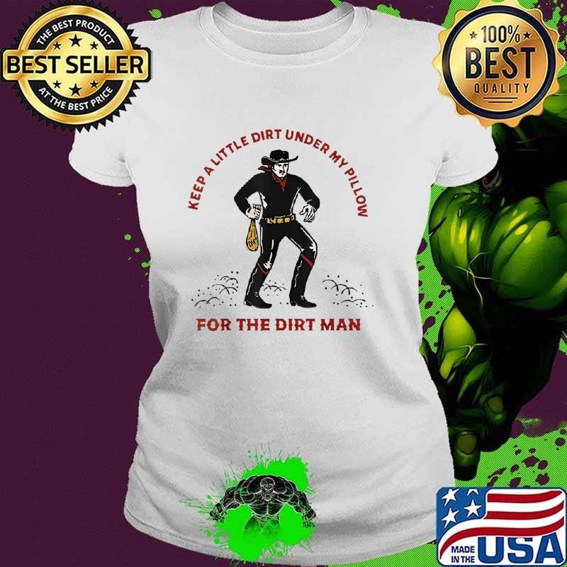 Keep Little Dirt Under My Pillow For The Dirt Man Ladies tee