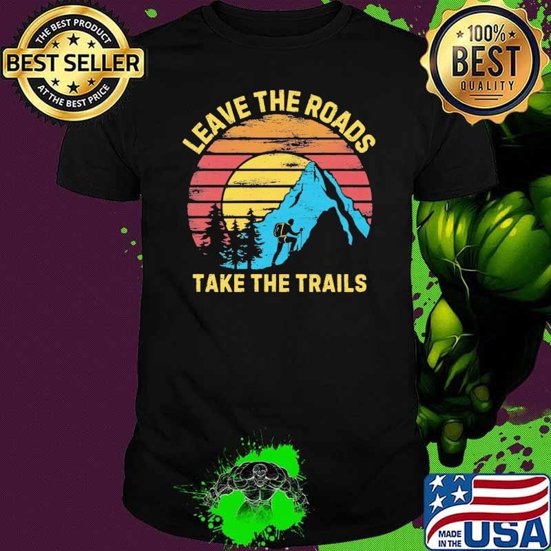 Leave the roads take the trails hiking mountain retro T-Shirt
