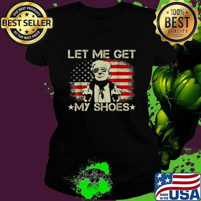 Let Me Get My Shoes Donald trump American Flag Election 2024 T-Shirt