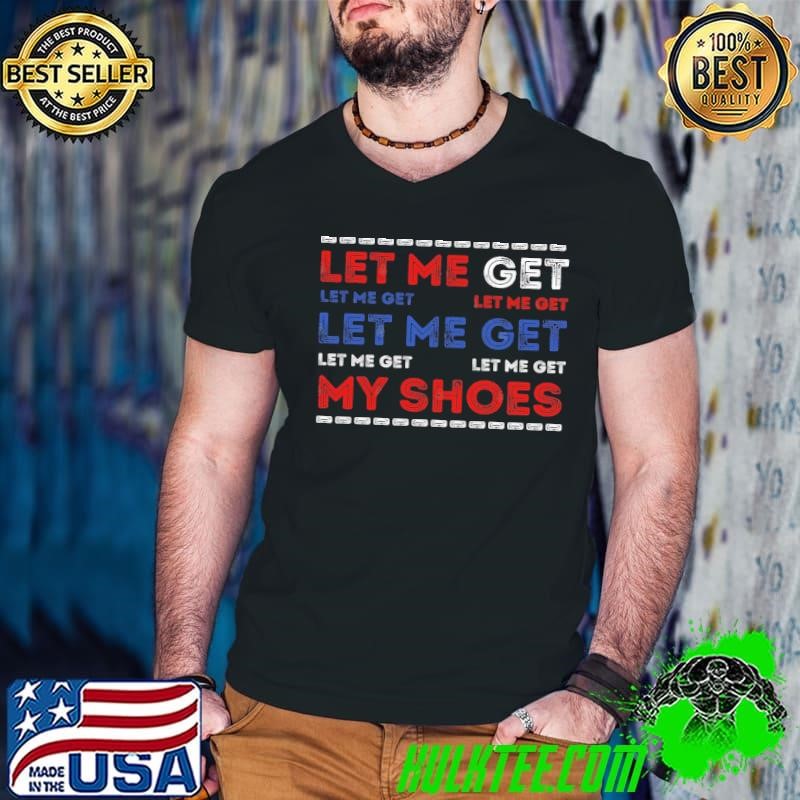 Let Me Get My Shoes Political Quote Trump Election 2024 T-Shirt