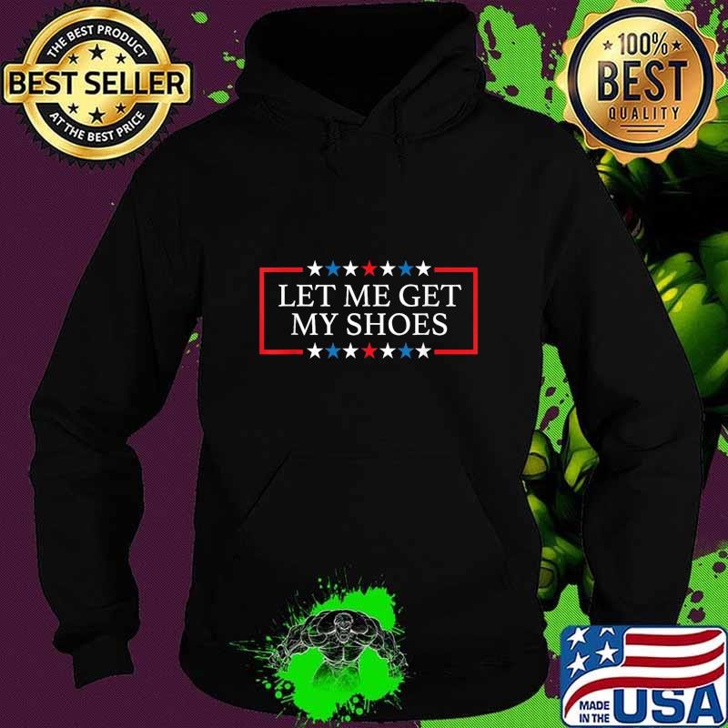 Let me get my shoes stars red white blue election 2024 Hoodie