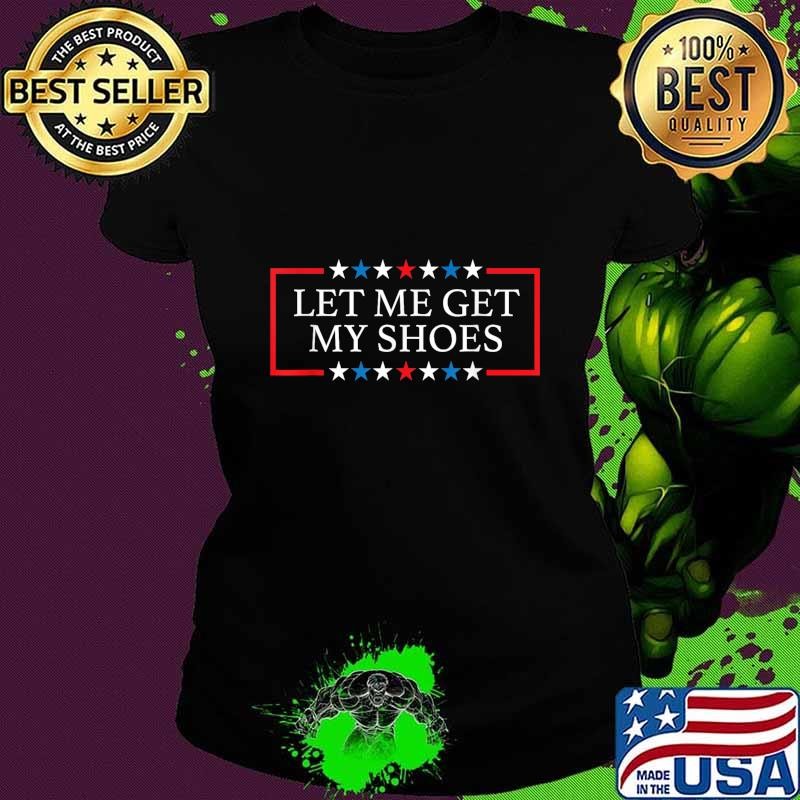 Let me get my shoes stars red white blue election 2024 Ladies tee