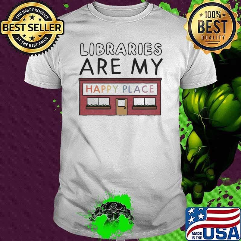 Libraries Are My Happy Place Shirt