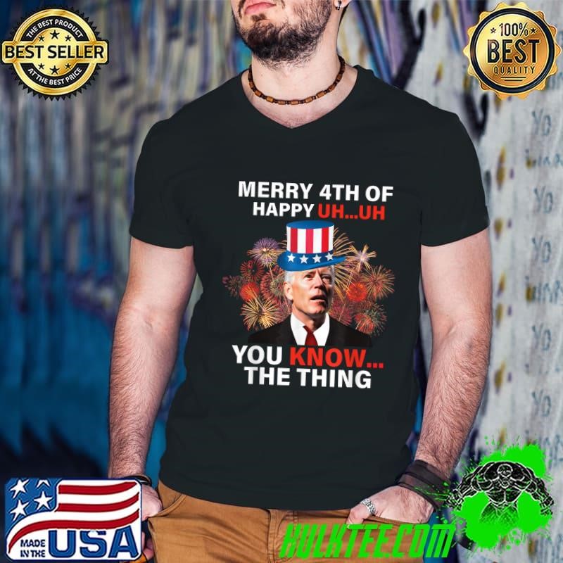 Merry 4th Of July You Know The Thing Joe Biden Fireworks T-Shirt