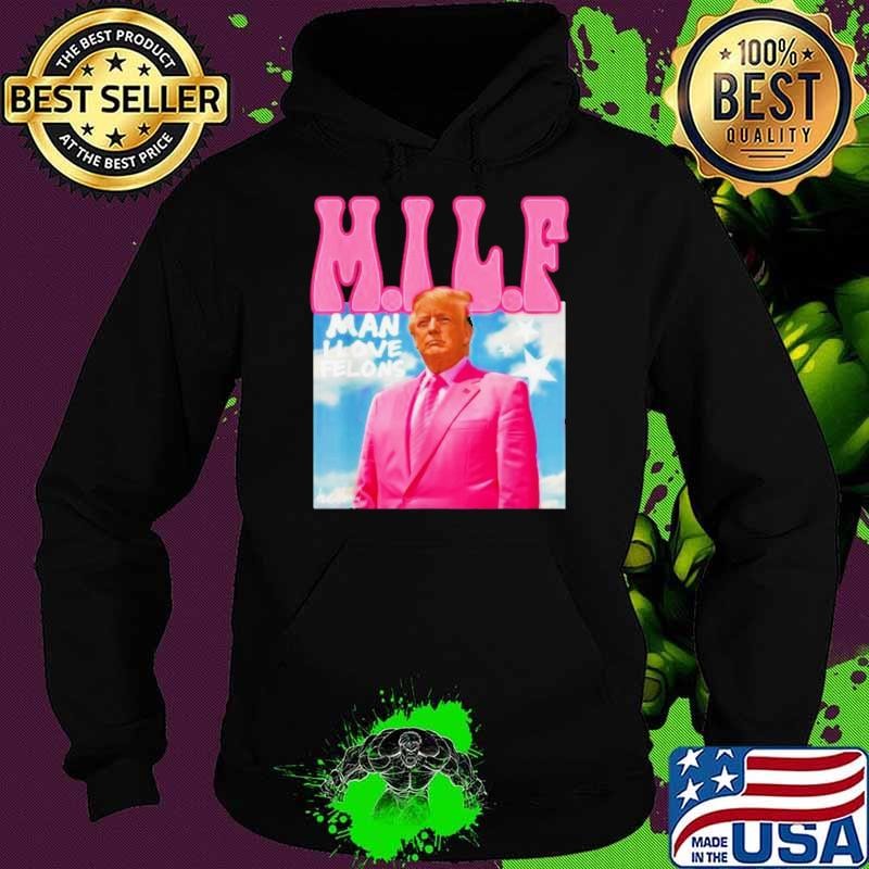 Milf Man I Love Felons Trump Pink 2024 For President shirt