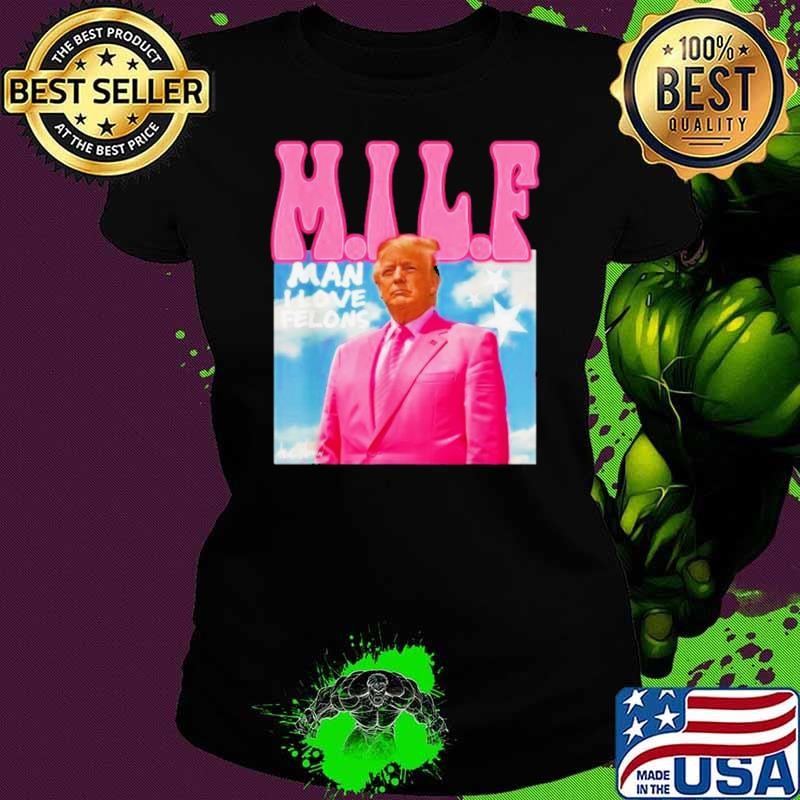 Milf Man I Love Felons Trump Pink 2024 For President Ladies tee