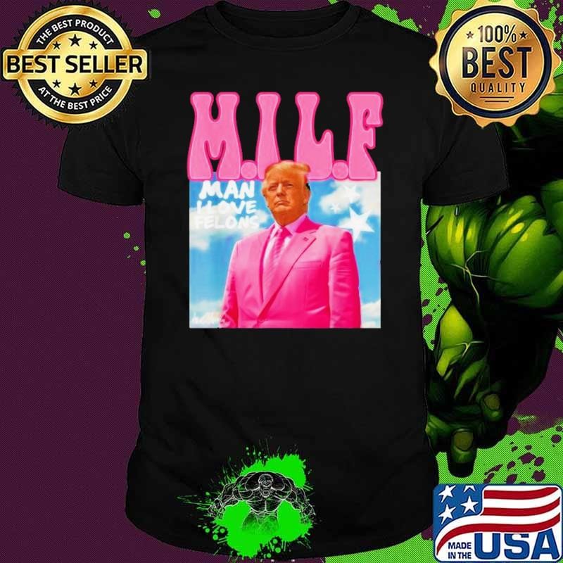 Milf Man I Love Felons Trump Pink 2024 For President Unisex