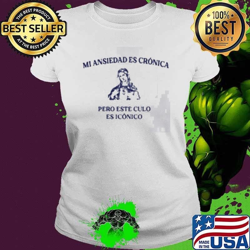 Min Ansiedad Es Cronica Pero Este Culo Es Iconico Shirt
