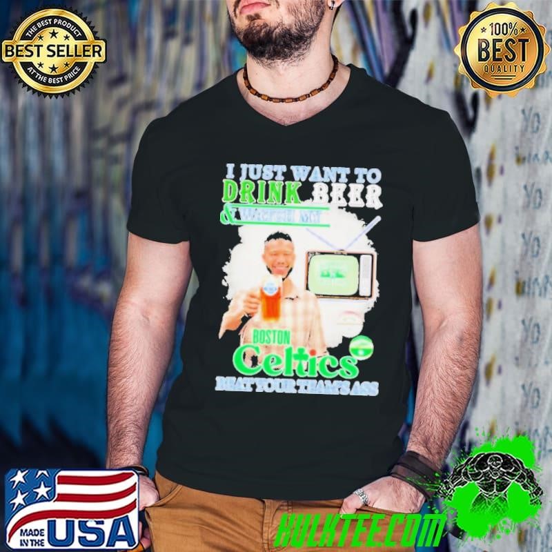 NBA Champions Jayson Tatum I Just Want To Drink Beer And Watch My Boston Celtics Beat Your Team’s Ass shirt