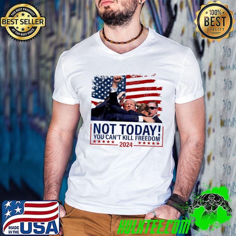 Nice Not Today You Can't Kill Freedom Trump 2024 Fight Fist Epic Usa Flag T-Shirt