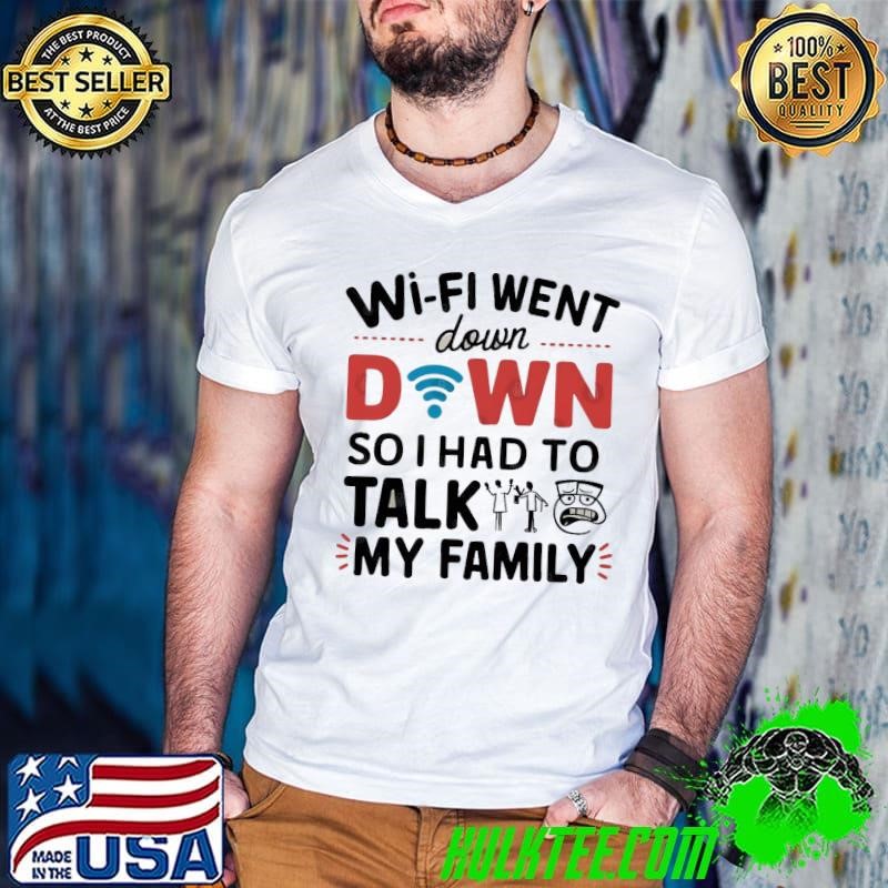 Nice Wi-Fi Went Down So I Had to Talk to My Family T-Shirt