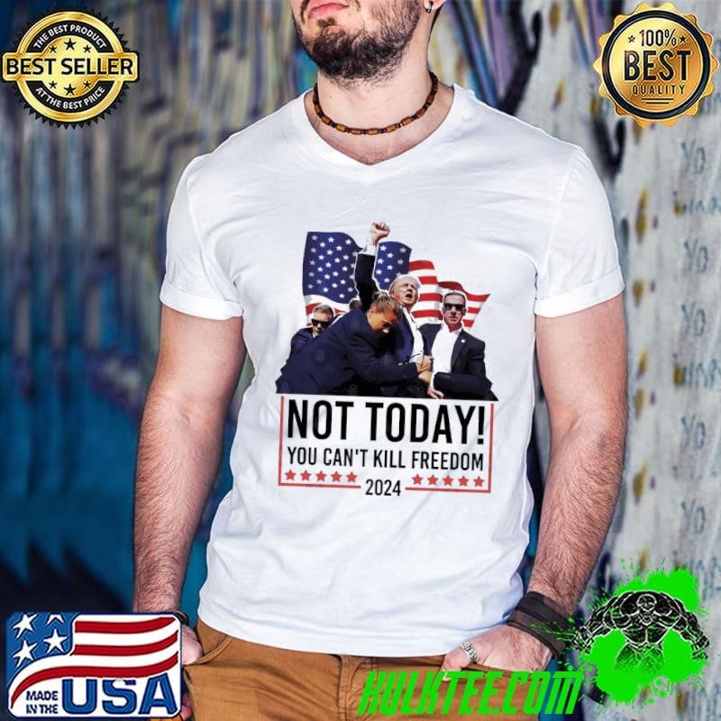 Not Today You Can't Kill Freedom 2024 American Flag T-Shirt
