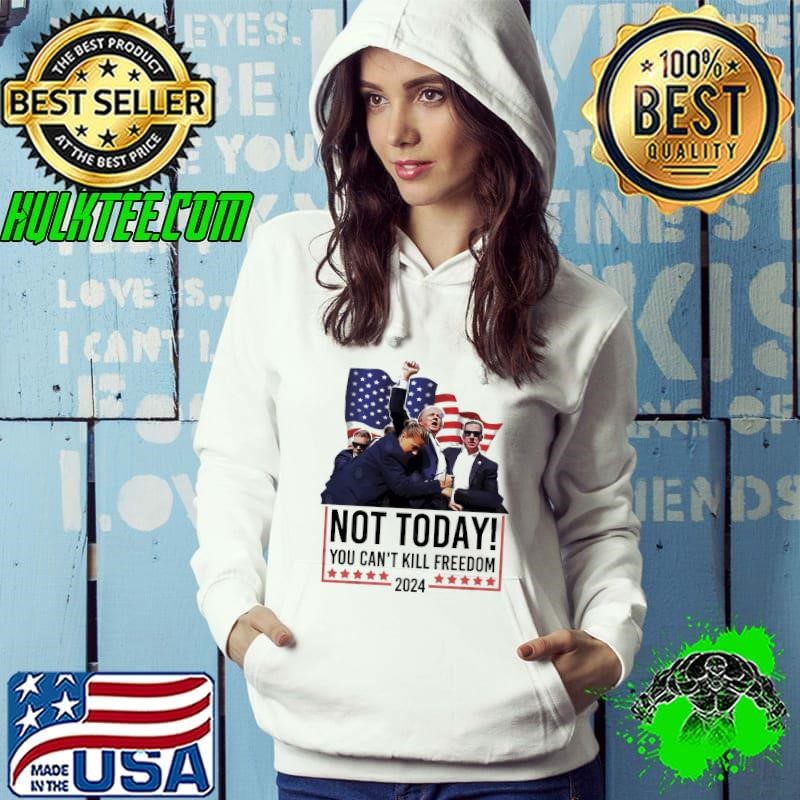 Not Today You Can't Kill Freedom 2024 American Flag Hoodie