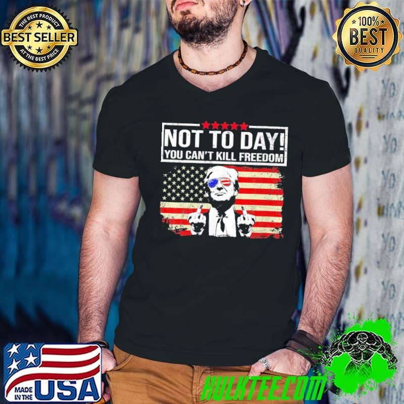 Not Today You Can't Kill Freedom Trump Fight Fighting American Flag T-Shirt