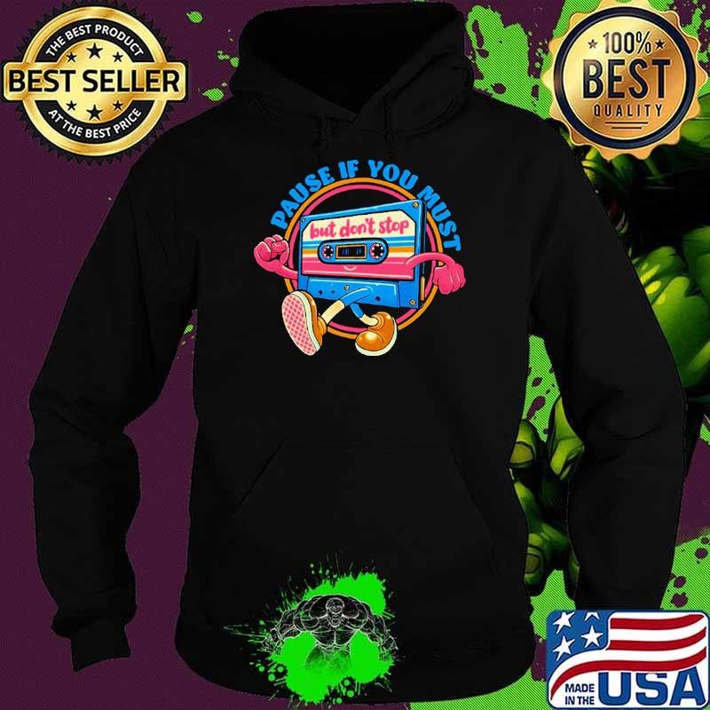 Pause if you must but don’t stop shirt