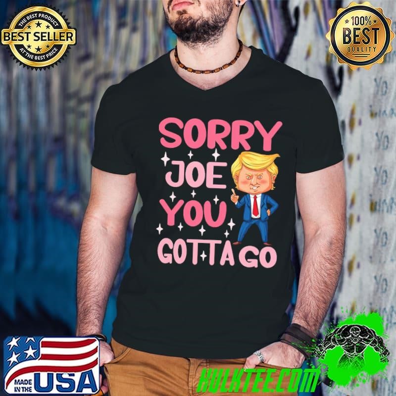 Premium Sorry Joe You Gotta Go Cartoon Trump T-Shirt