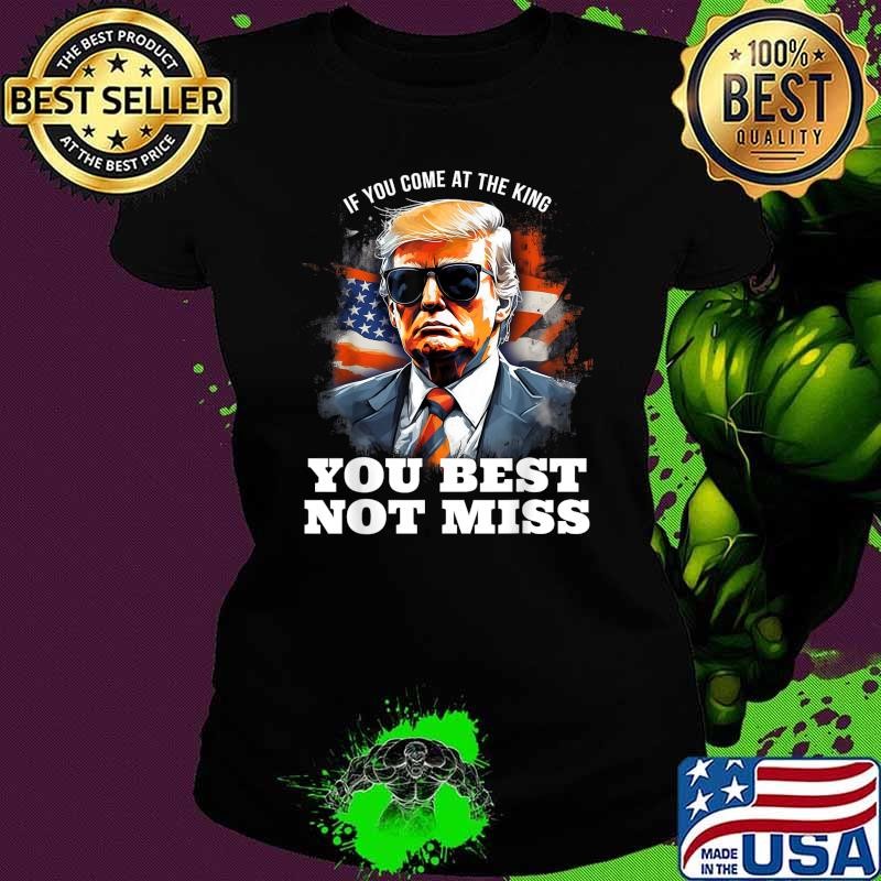 Pro Trump Shirt If You Come At the King You Best Not Miss Usa Flag T-Shirt