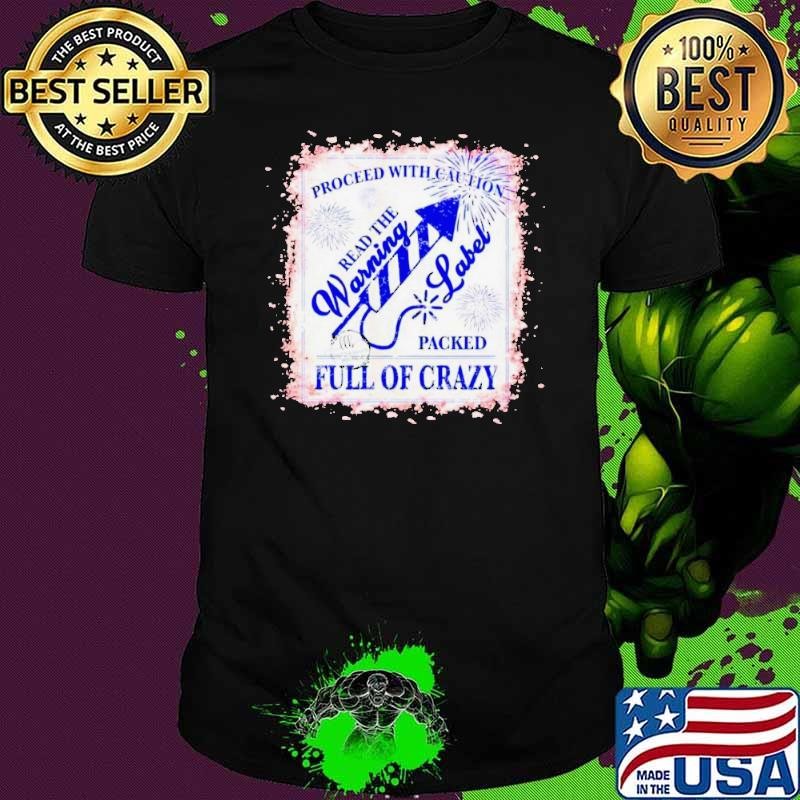Proceed with caution read the warning label packed full of crazy shirt