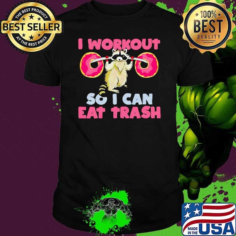 Raccoon I workout so I can eat trash shirt