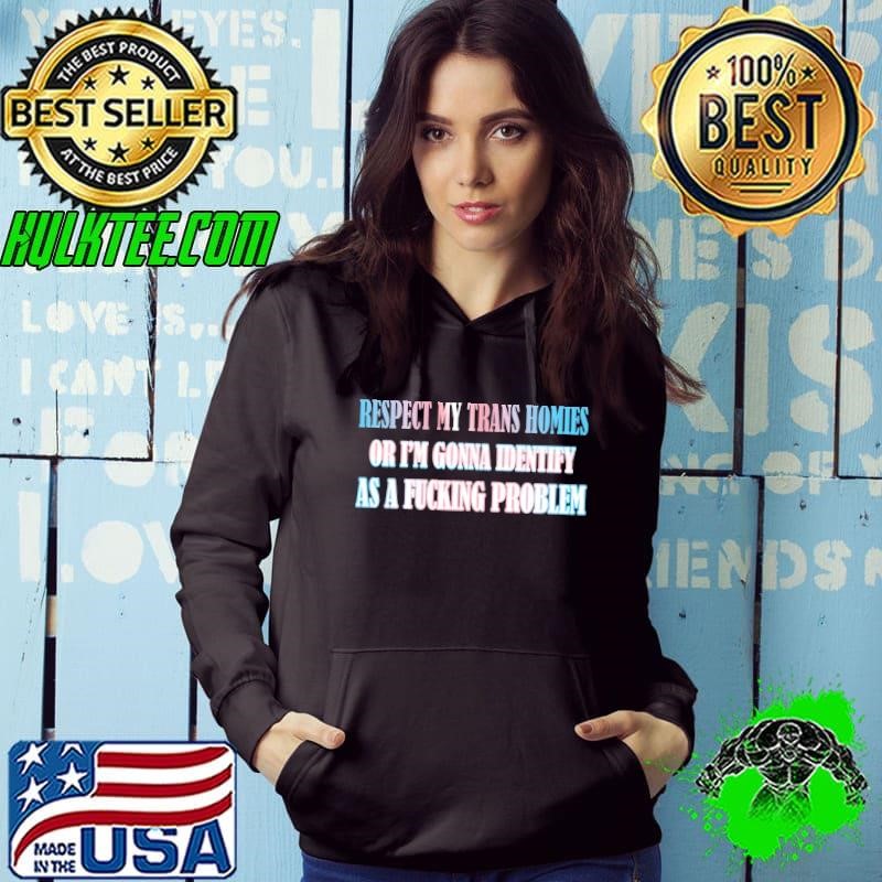 Respect My Trans Homies Gonna Identify As A Fucking Problem LGBT Gay Pride Hoodie
