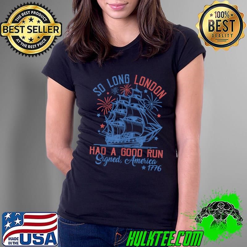 So Long London Had A Good Run 4th of July 1776 Ship T-Shirt