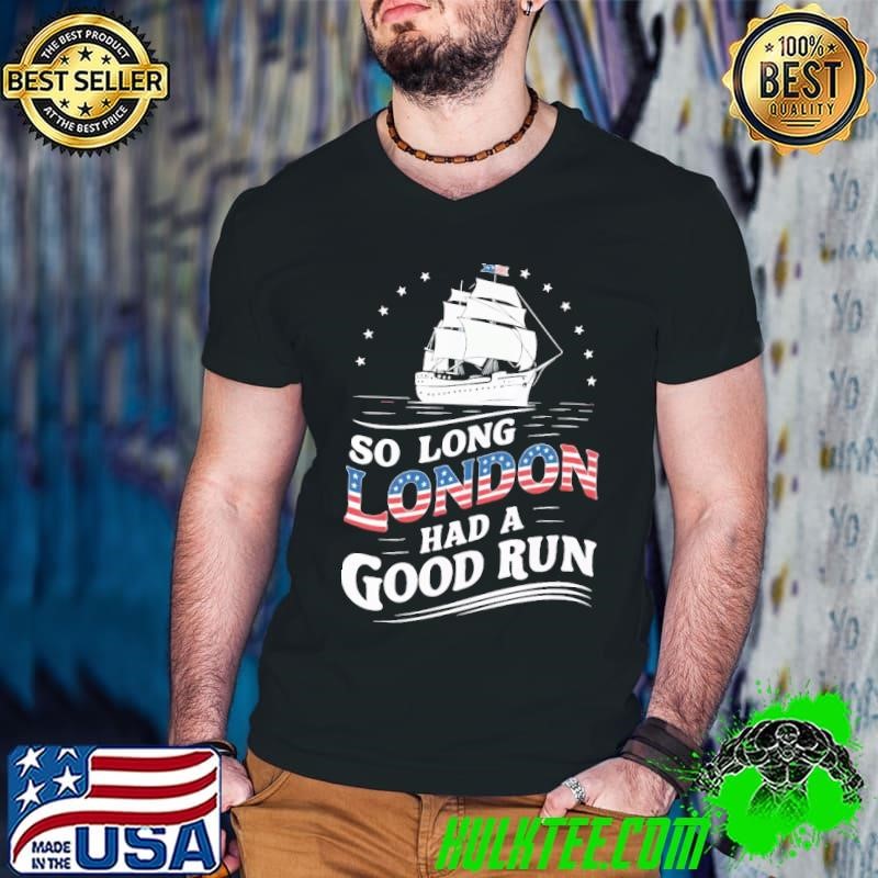 So Long London Had A Good Run 4th of July T-Shirt