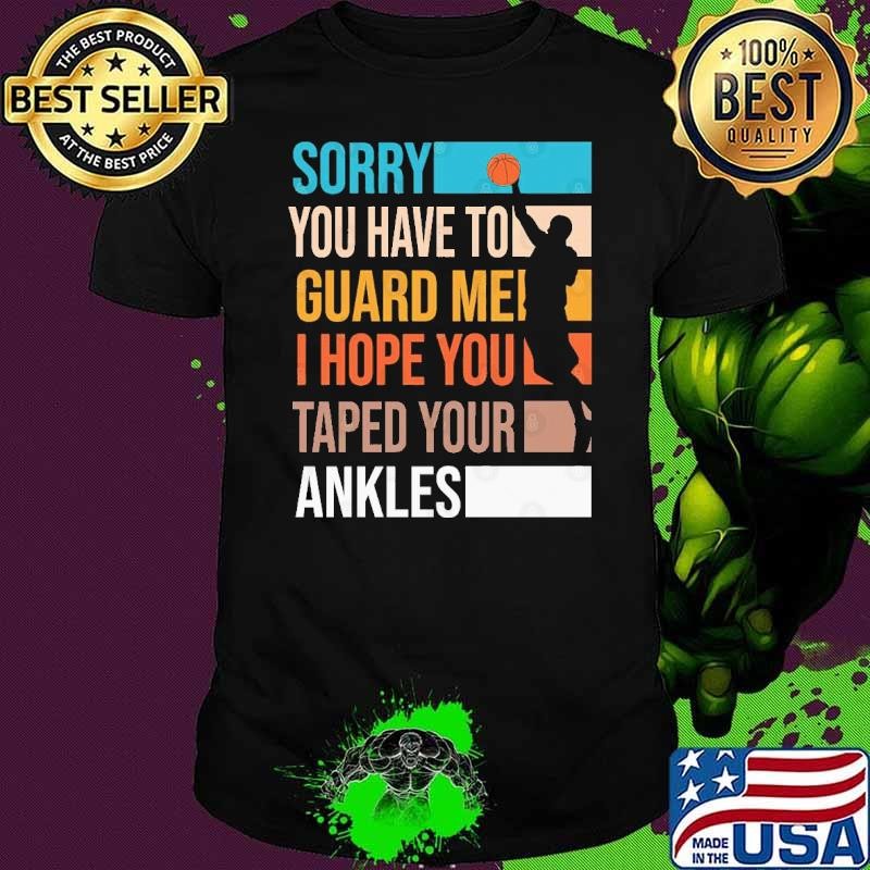 Sorry you have to guard me hope you taped your ankles retro T-Shirt