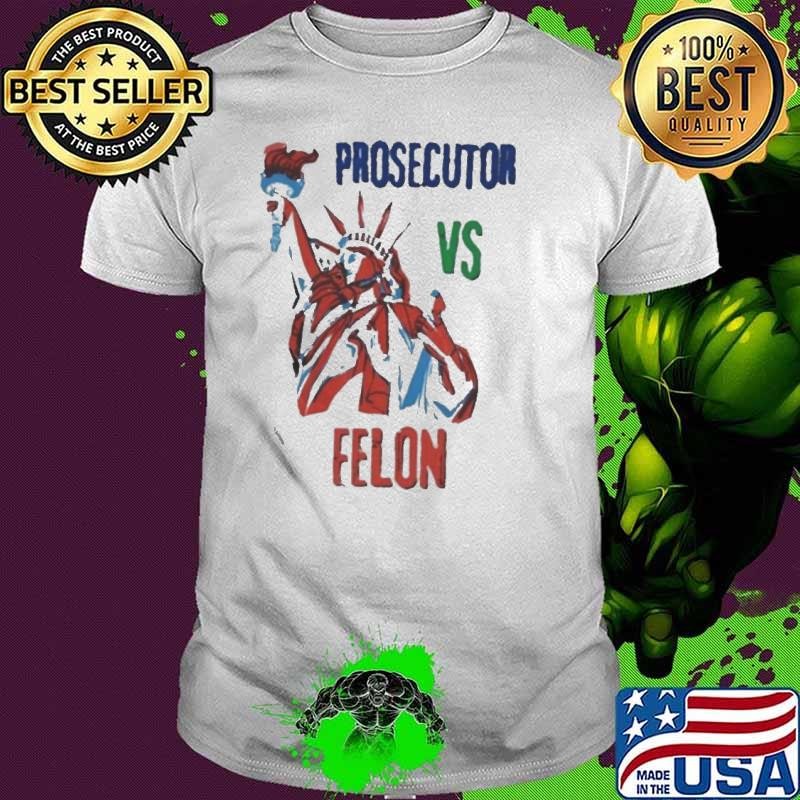 Statue of Liberty Prosecutor Vs Felon Shirt