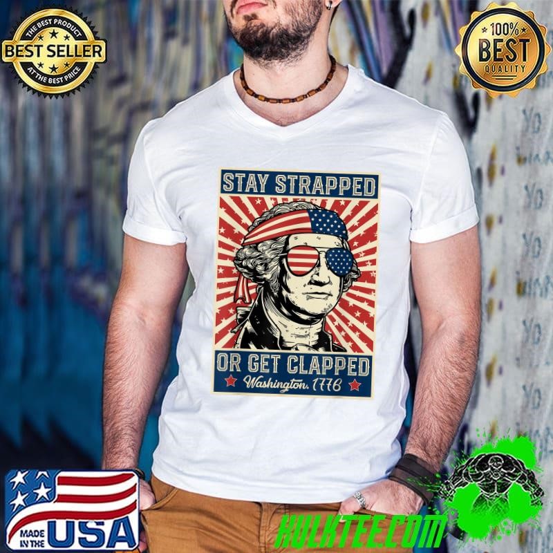 Stay Strapped Or Get Clapped George Washington 4th Of July Sunglasses Usa flag Retro T-Shirt
