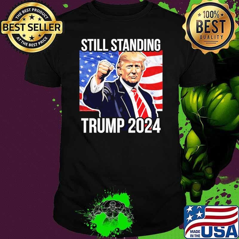 Still Standing Donald Trump 2024 Fist Pump American Flag T-Shirt