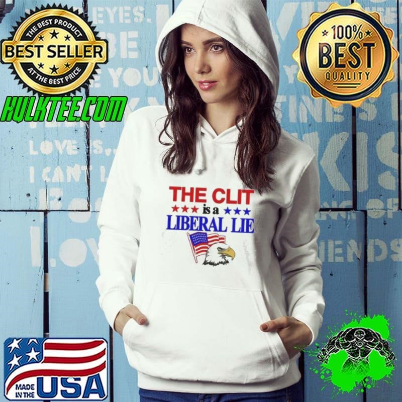 The Clit Is A Liberal Lie Shirt