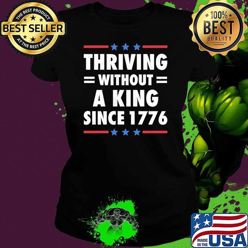 Thriving Without A King Since 1776 Statement For Democracy T-Shirt