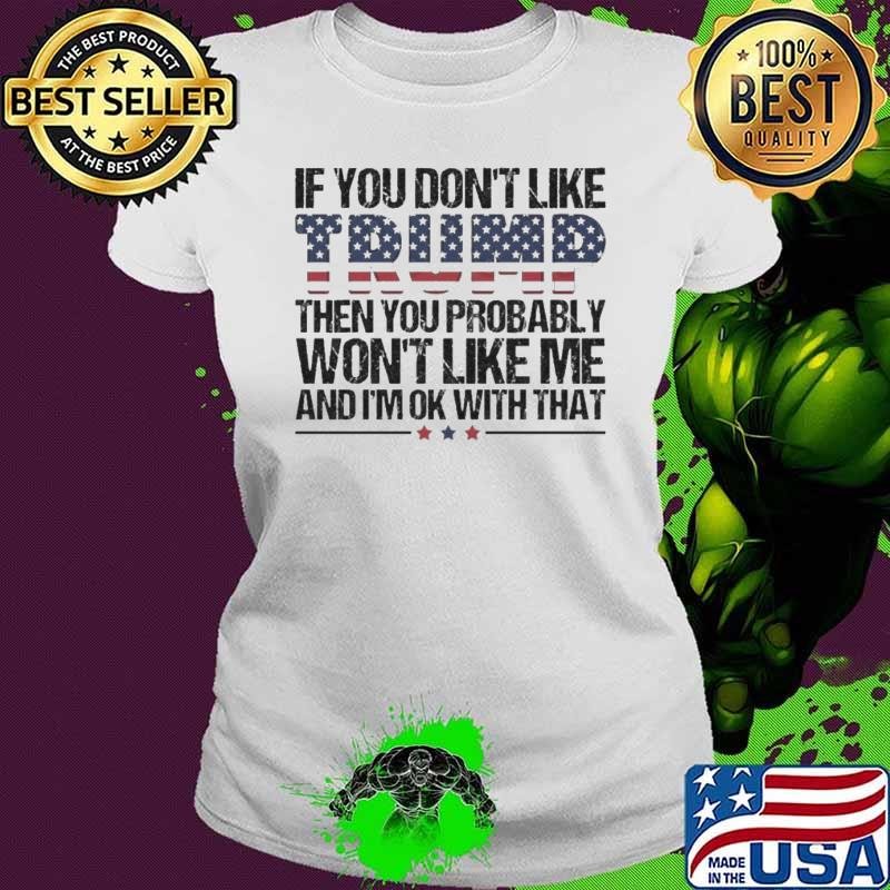 Trump 2024 If You Don’t Like Trump Then You Probably Won’t Like Me And I’m Ok With That Ladies tee