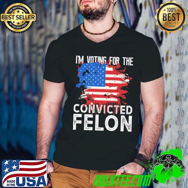 Trump 2024 i'm voting for the convicted felon usa flag T-Shirt