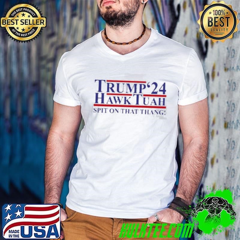 Trump ’24 Hawk Tuah spit on that thang Shirt