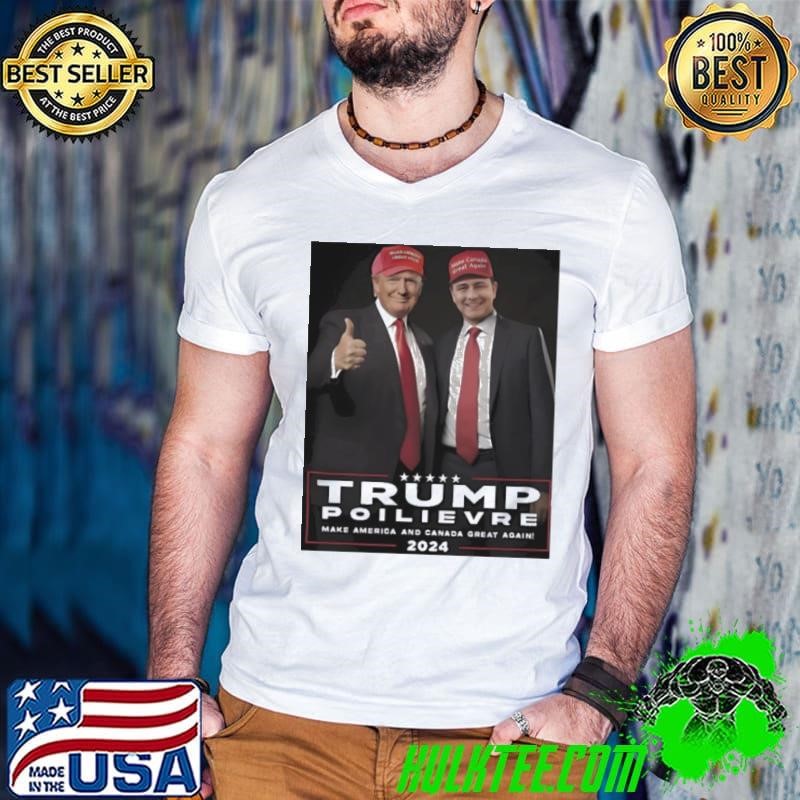 Trump And Pierre Poilievre Make America And Canada Great Again Shirt