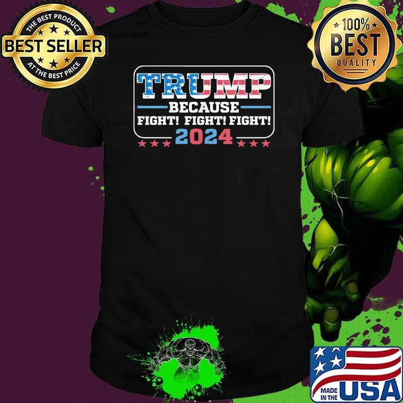 Trump Because Fight Fight Fight 2024 American Flag Stars T-Shirt