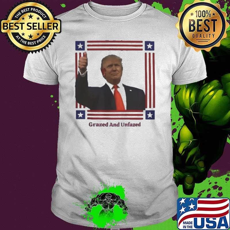 Trump Rally Shooting Grazed And Unfazed Shirt
