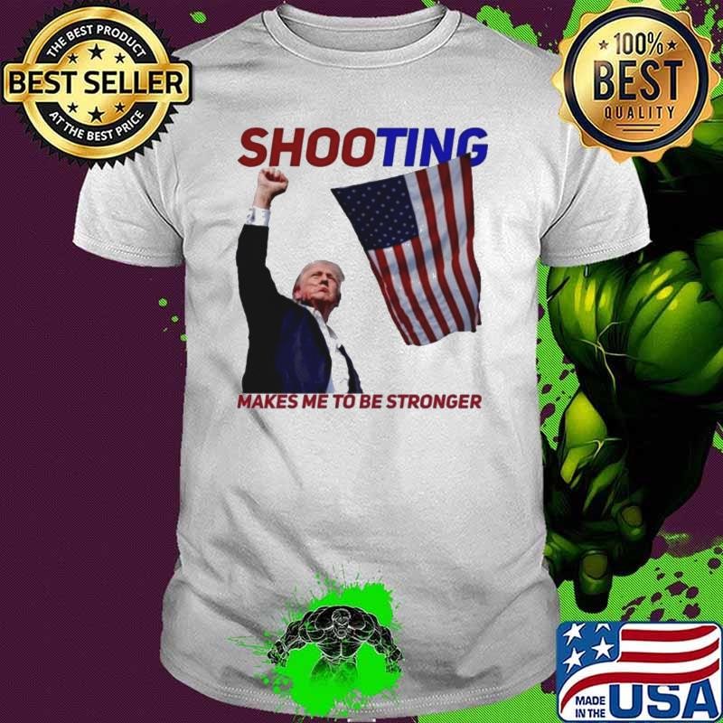 Trump Shooting Makes Me To Be Stronger Donald Trump Shot Shirt