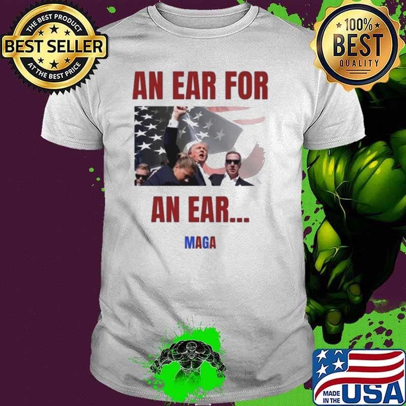 Trump Shot 2024 An Ear For An Ear Maga shirt