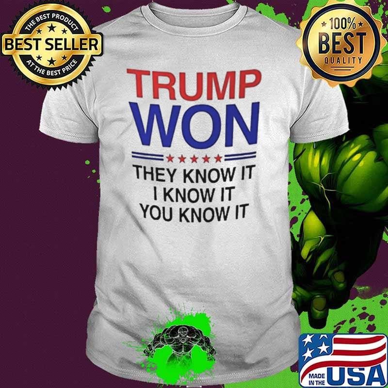 Trump Won They Know It I Know It You Know It Shirt