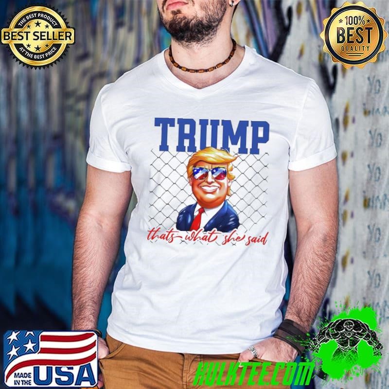 Trump that’s what she said shirt