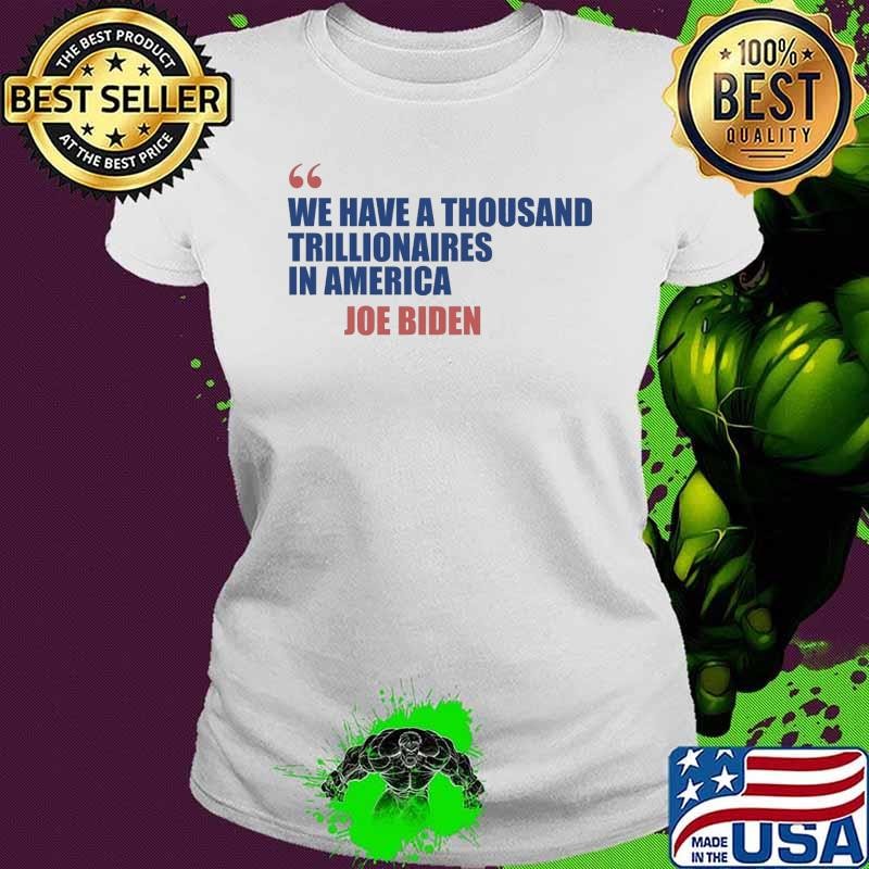 We have a thousand thrillionaires in america funny biden debate T-Shirt