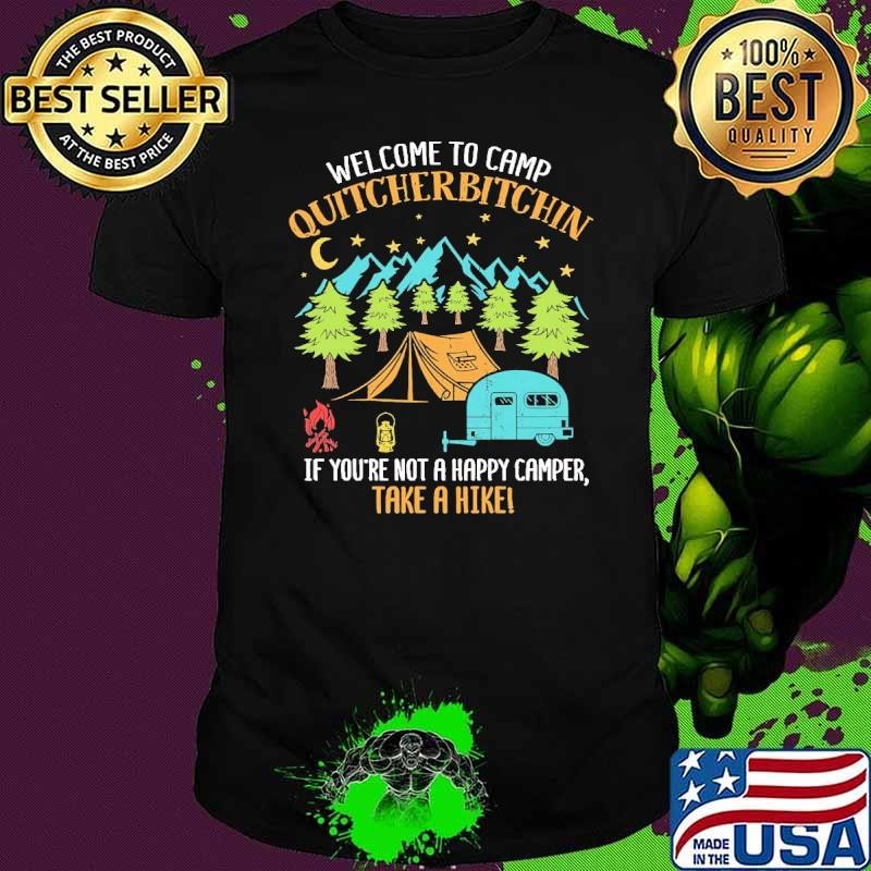 Welcome to Camp Quitcherbitchin You're A Happy Camper Take A Hike T-Shirt